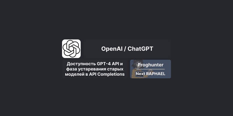 Доступность GPT-4 API и фаза устаревания старых моделей в API Completions